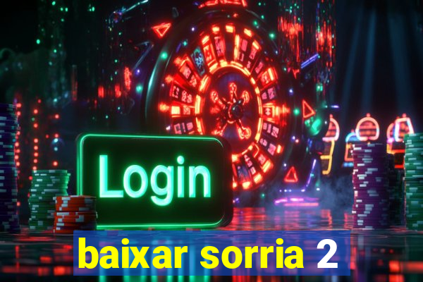 baixar sorria 2